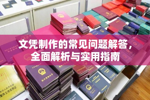 云霄文凭制作的常见问题解答，全面解析与实用指南